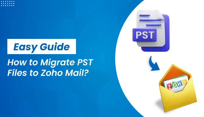 How to Migrate PST Files to Zoho Mail? Easy Guide