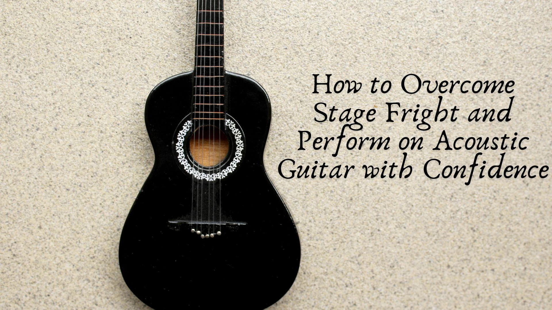 How to Overcome Stage Fright and Perform on Acoustic Guitar with Confidence