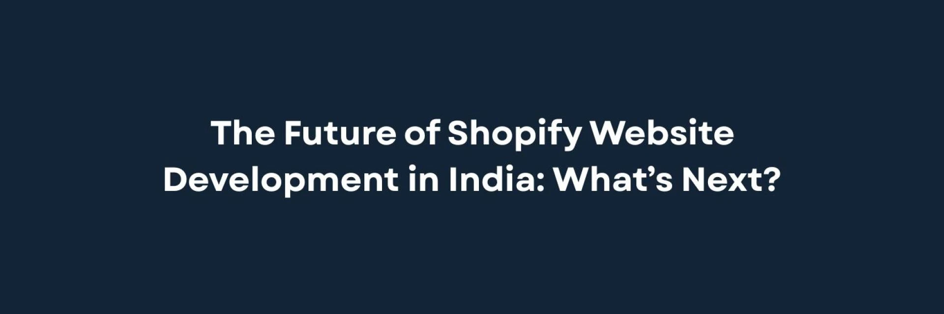 The Future of Shopify Website Development in India: What’s Next?