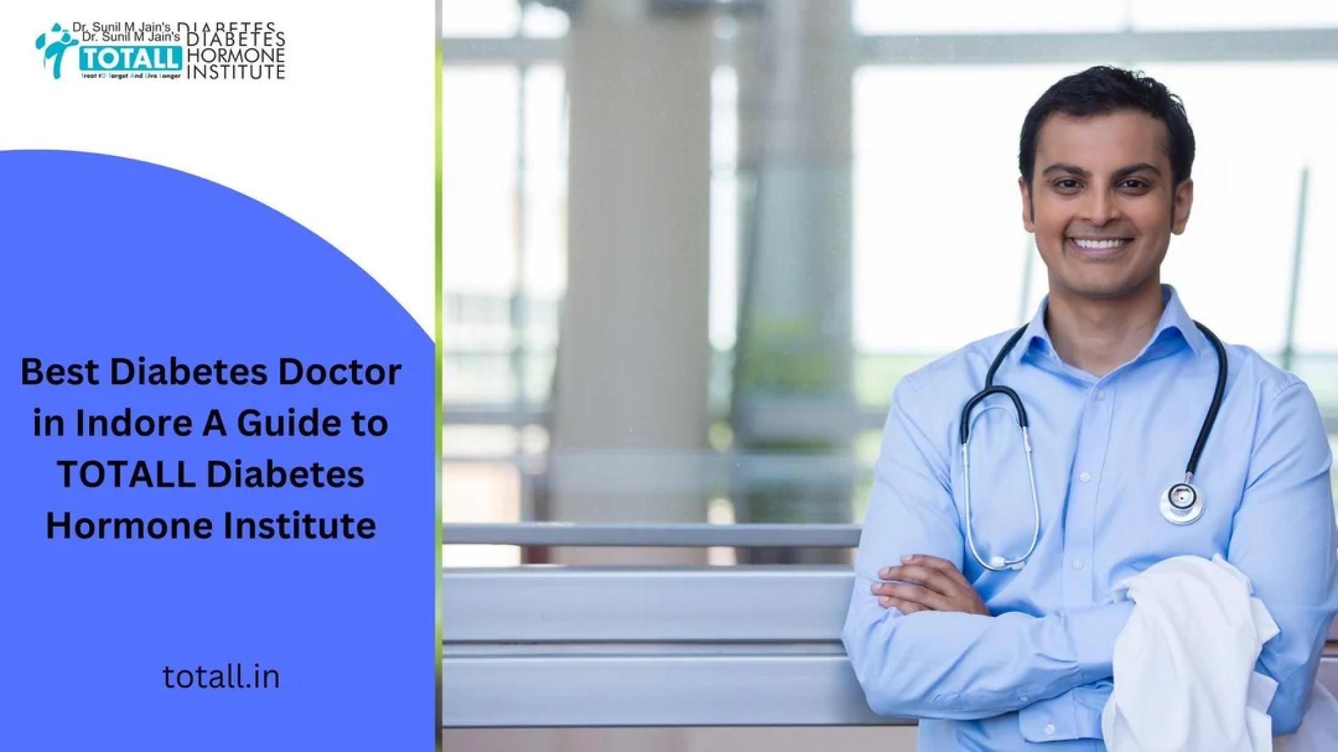 Best Diabetes Doctor in Indore A Guide to TOTALL Diabetes Hormone Institute