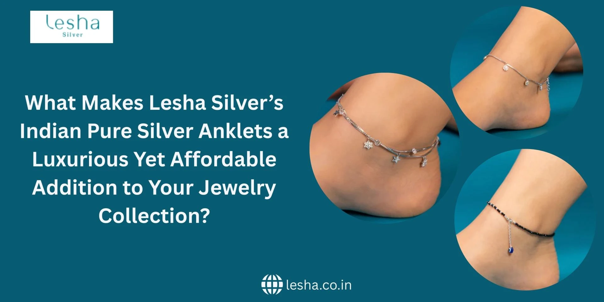 What Makes Lesha Silver’s Indian Pure Silver Anklets a Luxurious Yet Affordable Addition to Your Jewelry Collection?Draft: My Post Title
