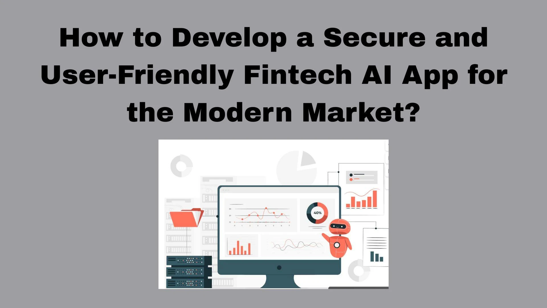 How to Develop a Secure and User-Friendly Fintech AI App for the Modern Market?