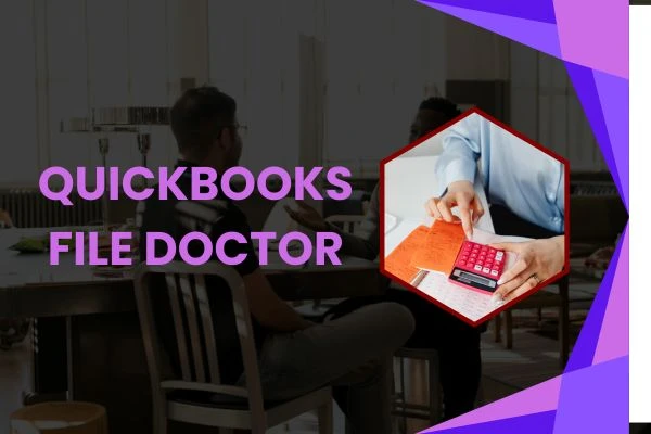 A Complete Guide to QuickBooks File Doctor: Troubleshooting QuickBooks Issues Effectively