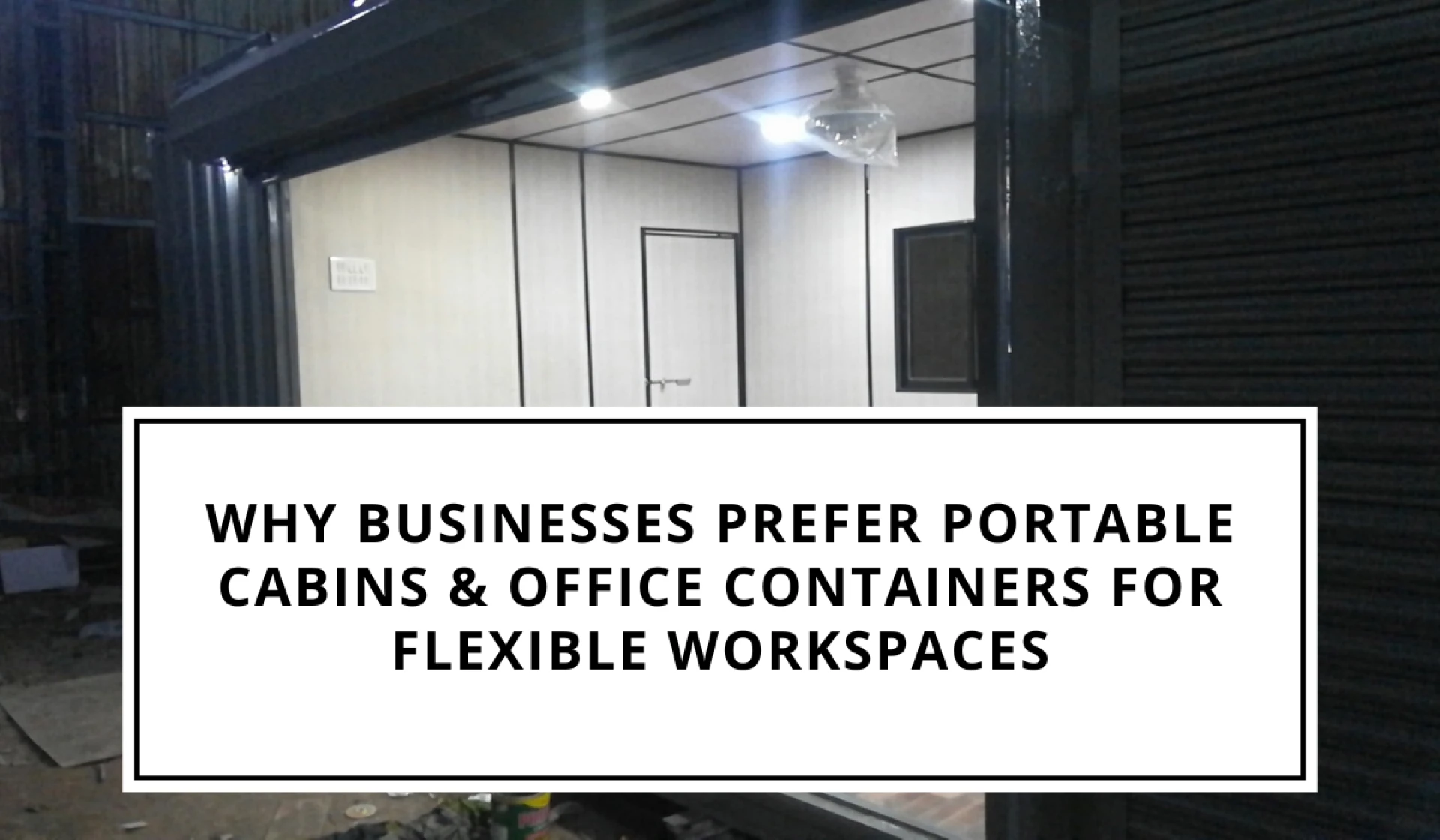 Why Businesses Prefer Portable Cabins & Office Containers for Flexible Workspaces