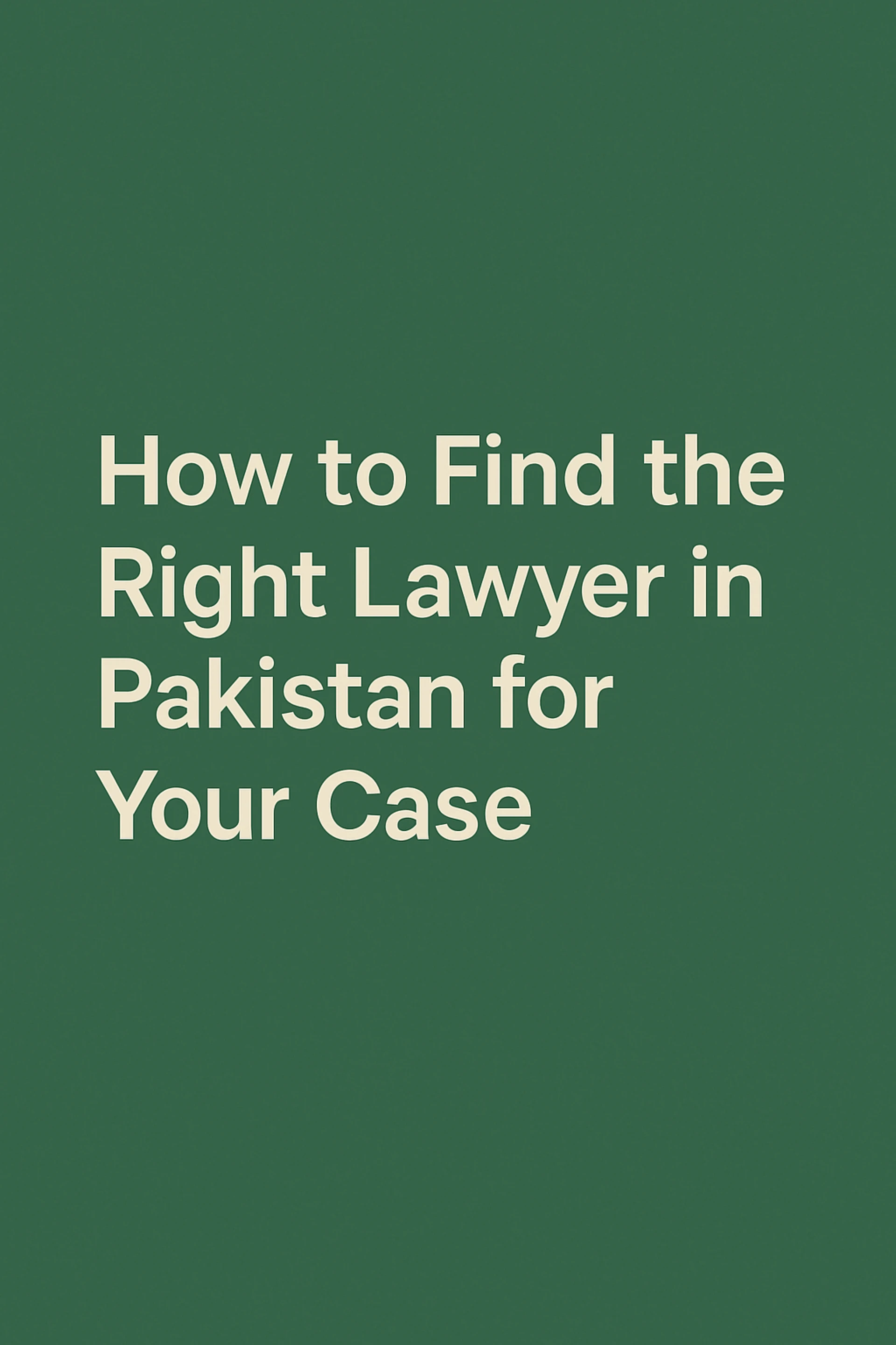 Best Lawyer in Pakistan: How to Find the Right Lawyer in Pakistan for Your Case