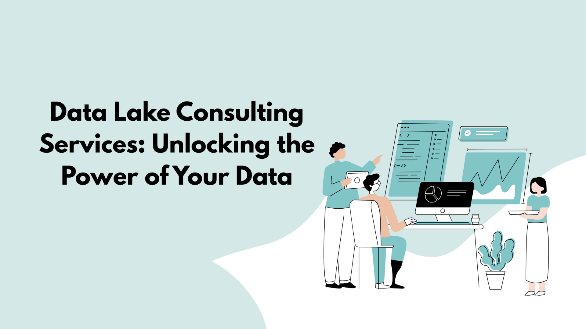 Data Lake Consulting Services: Unlocking the Power of Your Data