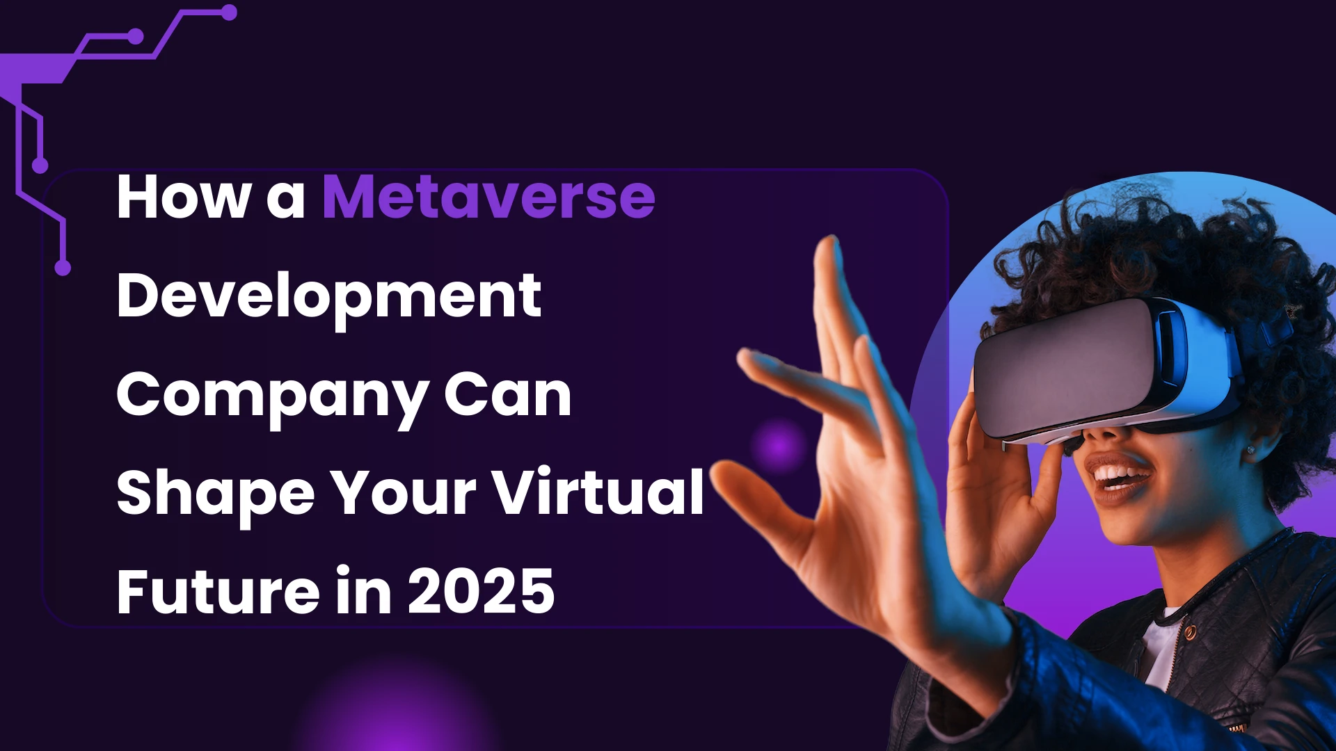 How a Metaverse Development Company Can Shape Your Virtual Future in 2025