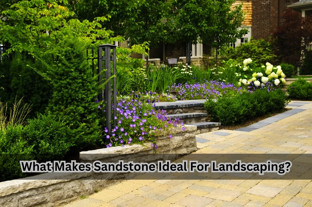 What Makes Sandstone Ideal For Landscaping?