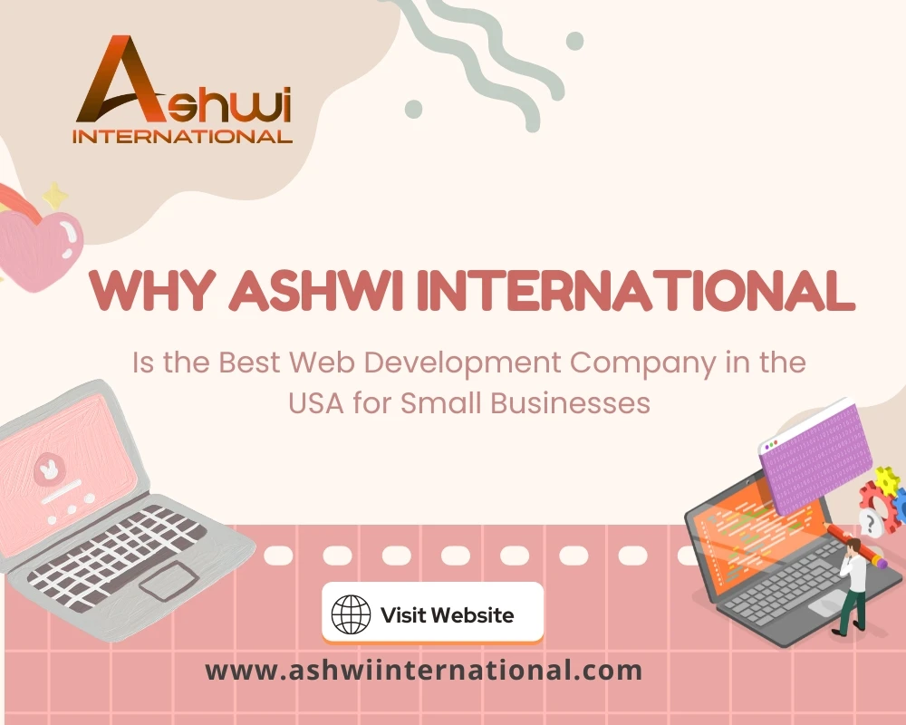 Why Ashwi International is the Best Web Development Company in the USA for Small Businesses