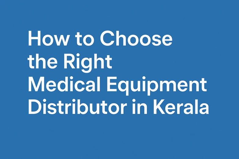 How to Choose the Right Medical Equipment Distributor in Kerala