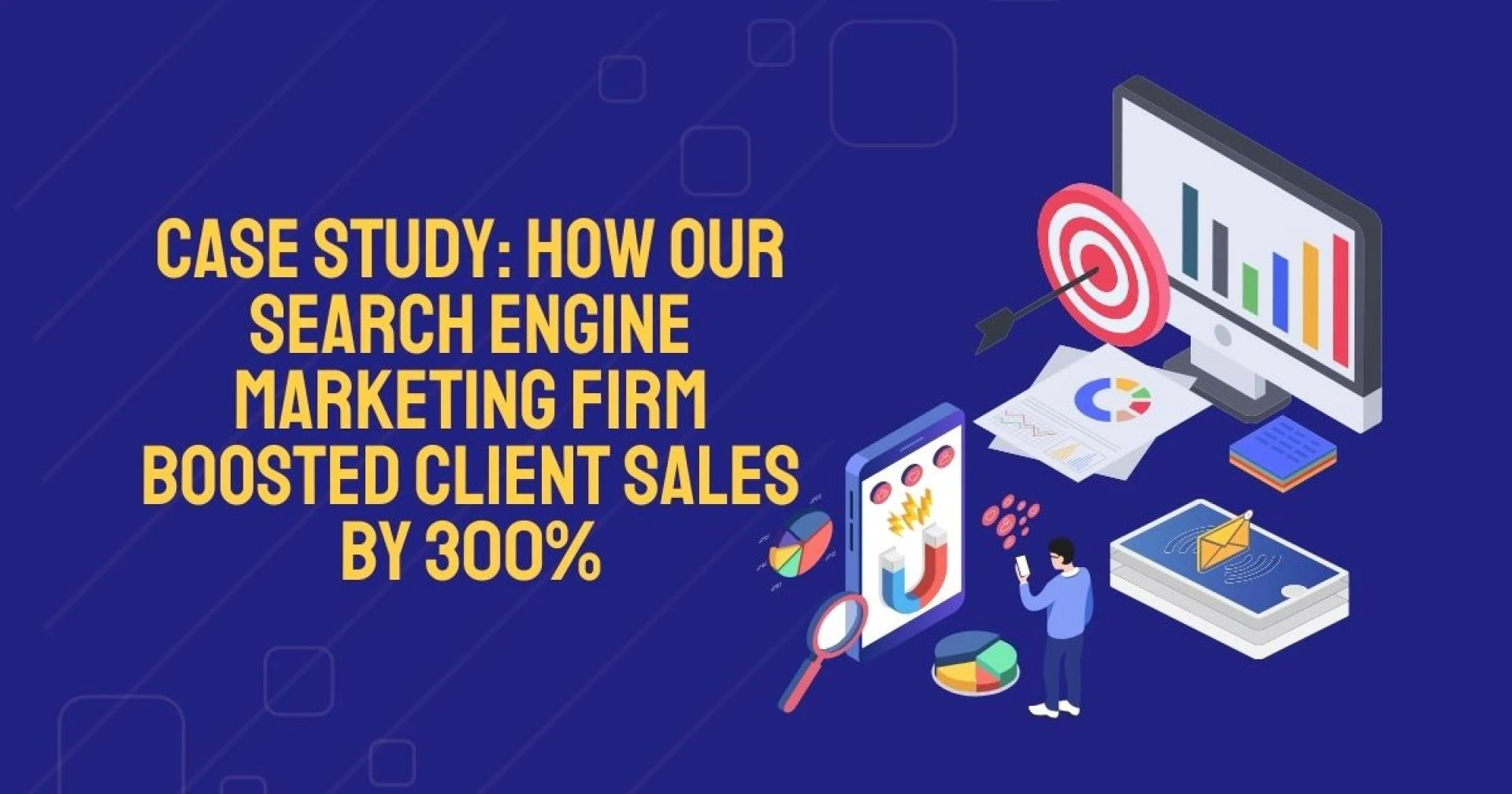 Case Study: How Our Search Engine Marketing Firm Boosted Client Sales by 300%