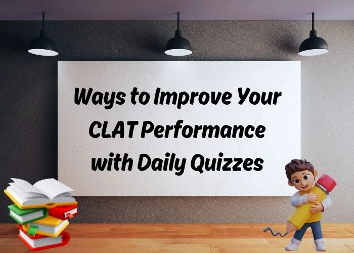 Ways to Improve Your CLAT Performance with Daily Quizzes