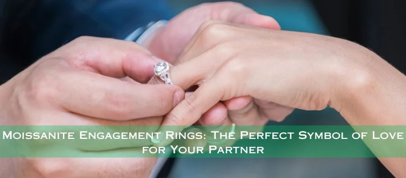 Moissanite Engagement Rings: The Perfect Symbol of Love for Your Partner
