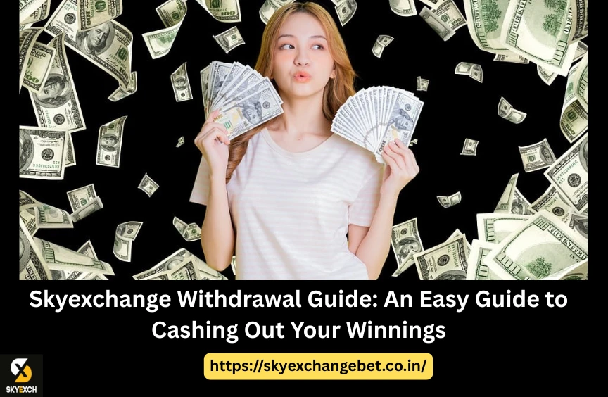Skyexchange Withdrawal Guide: An Easy Guide to Cashing Out Your Winnings