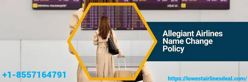 Allegiant Airlines Name Change Policy – Everything You Need to Know