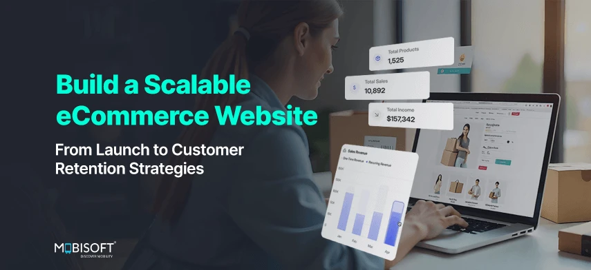 Build a Scalable eCommerce Website: From Launch to Customer Retention Strategies