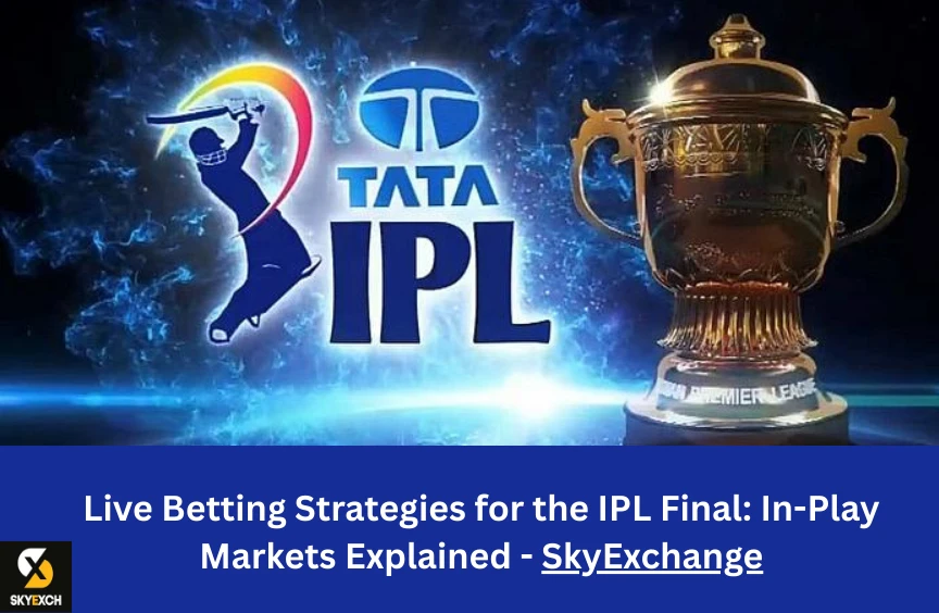 Live Betting Strategies for the IPL Final: Explaining the In-Play Markets - SkyExchange
