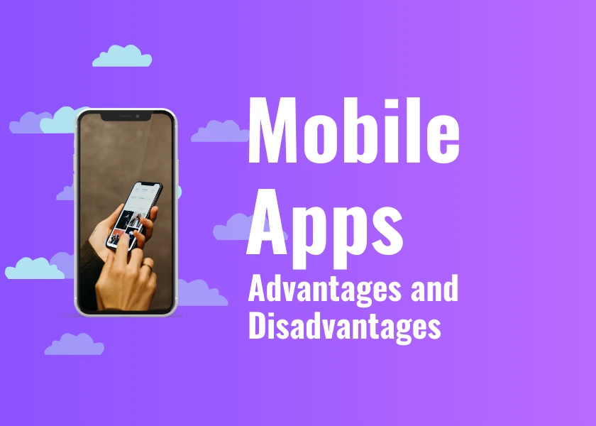 Advantages and Disadvantages of Mobile Apps
