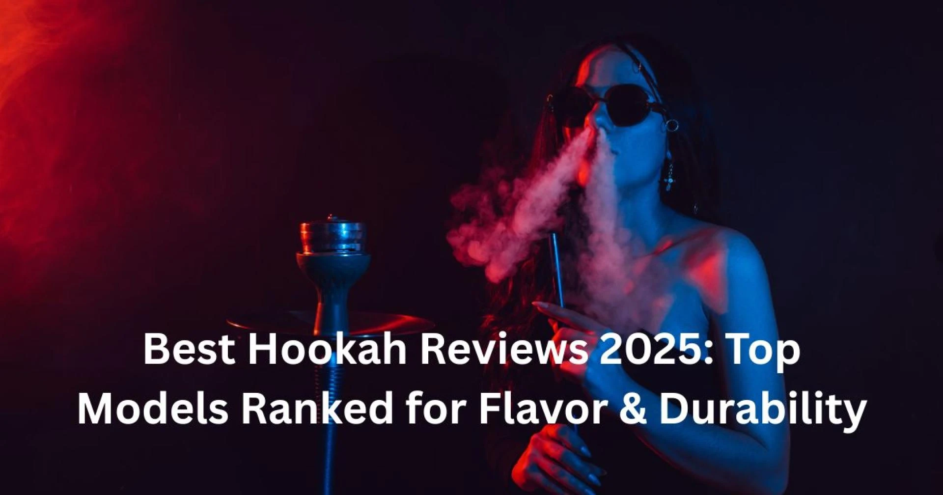 Best Hookah Reviews 2025: Top Models Ranked for Flavor & Durability