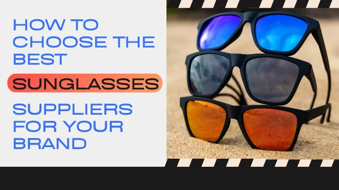 How to Choose the Best Sunglasses Suppliers for Your Brand