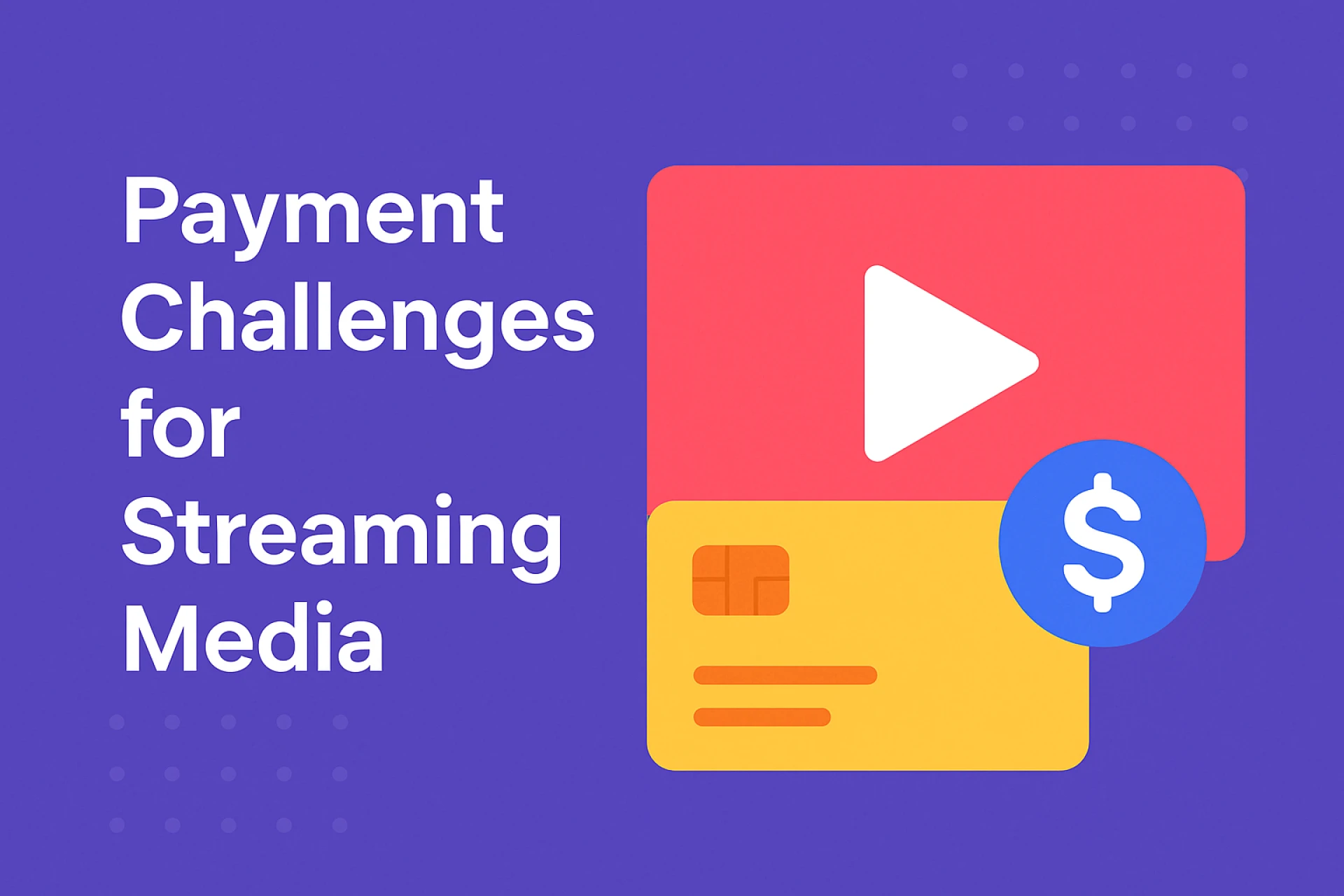 Payment Challenges Faced by Streaming Services and How to Solve Them