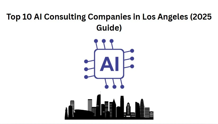 Top 10 AI Consulting Companies in Los Angeles (2025 Guide)