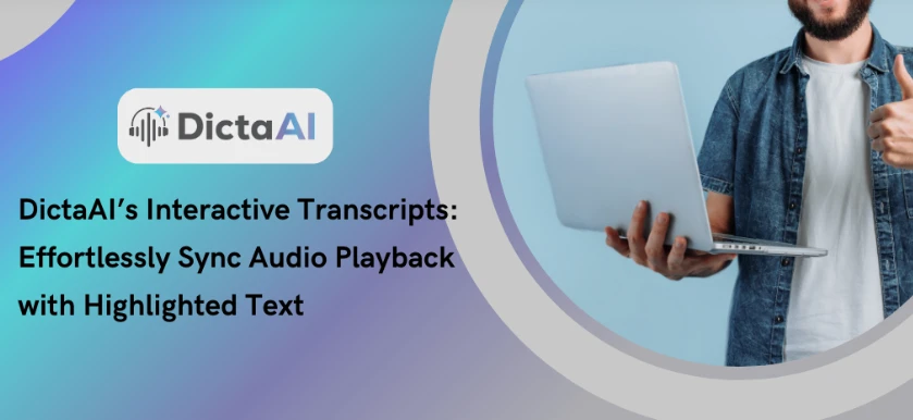 Revolutionizing Transcription: Meet DictaAI’s Interactive Transcripts