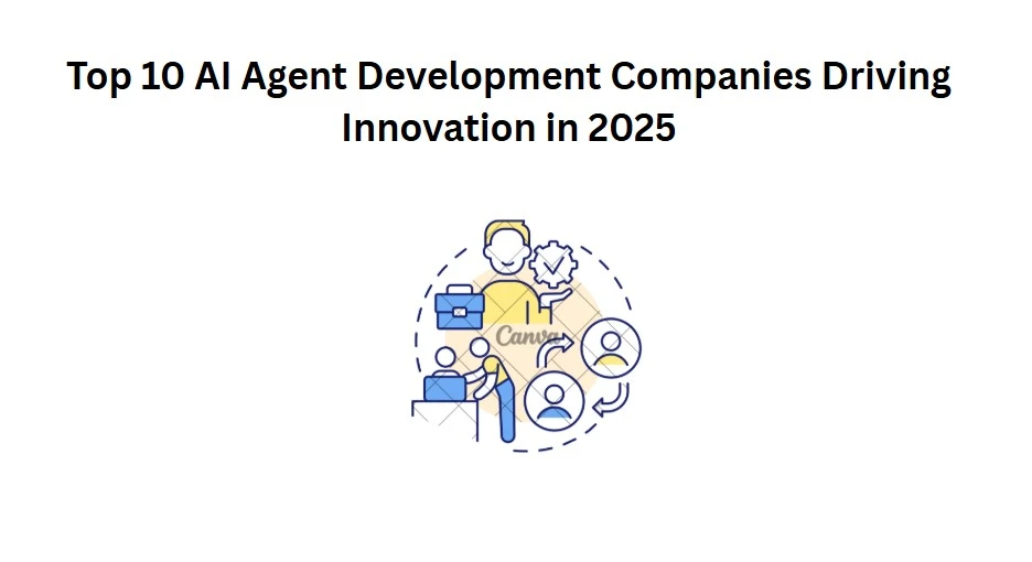 Top 10 AI Agent Development Companies Driving Innovation in 2025