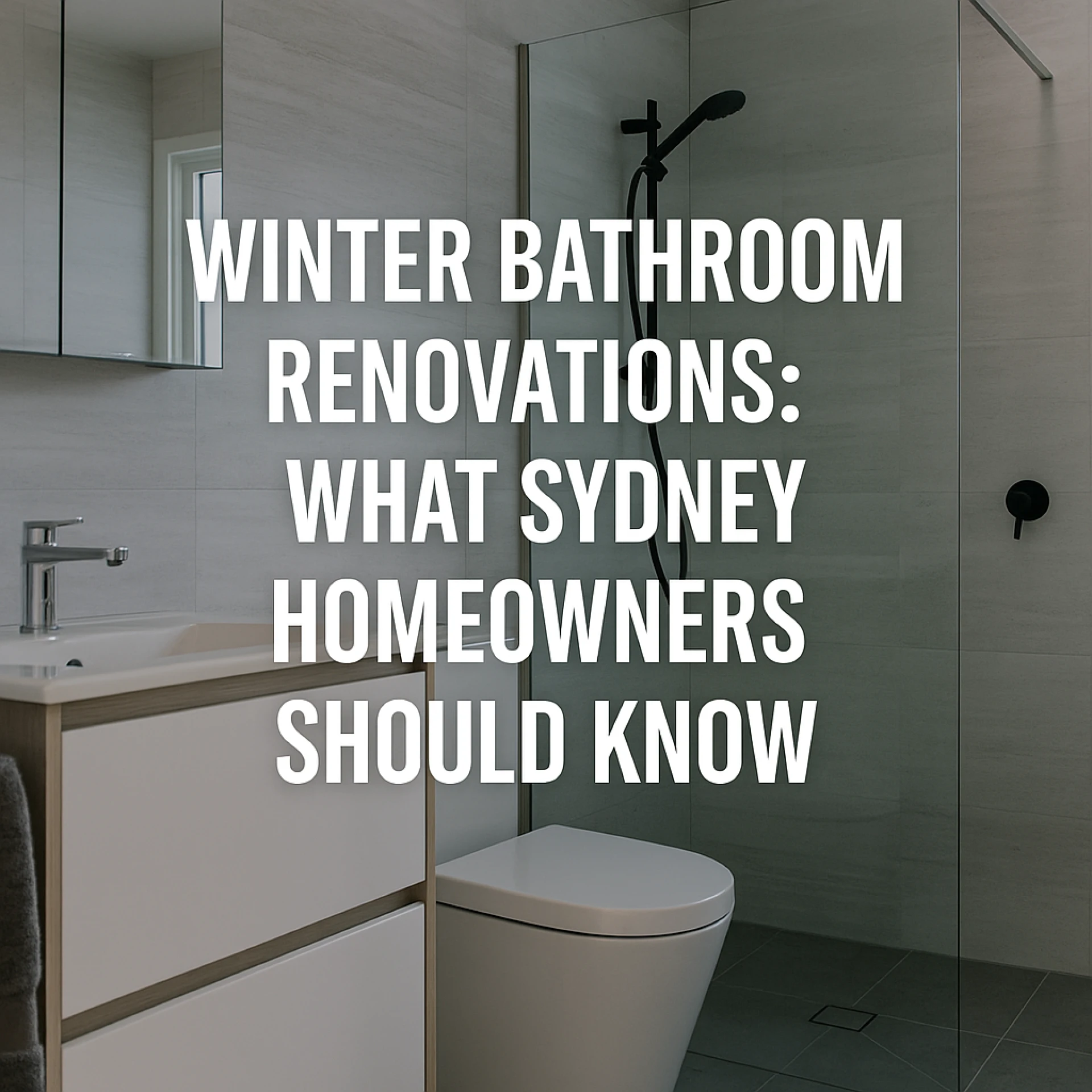 Winter Bathroom Renovations: What Sydney Homeowners Should Know