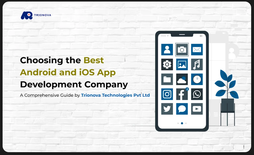 Choosing the Best Android and iOS App Development Company: A Comprehensive Guide by Trionova Technologies Pvt Ltd