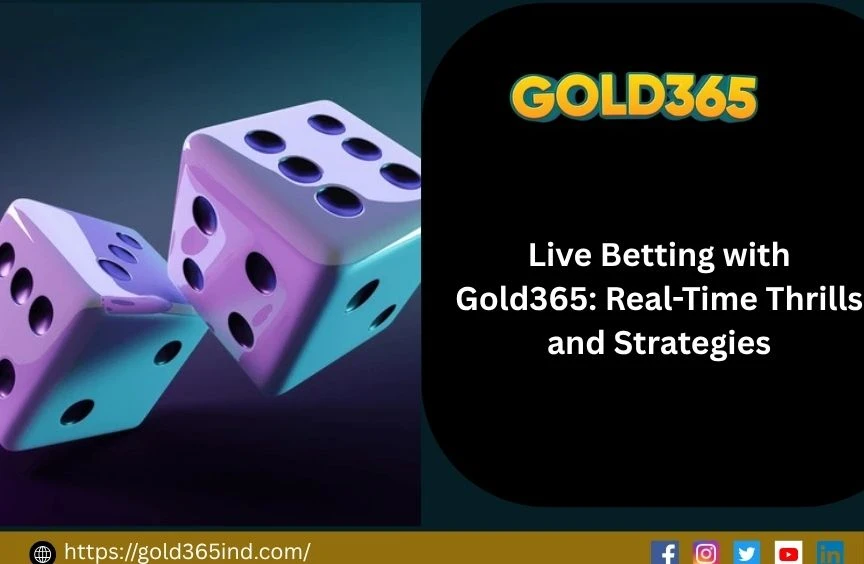 Live Betting with Gold365: Real-Time Thrills and Strategies