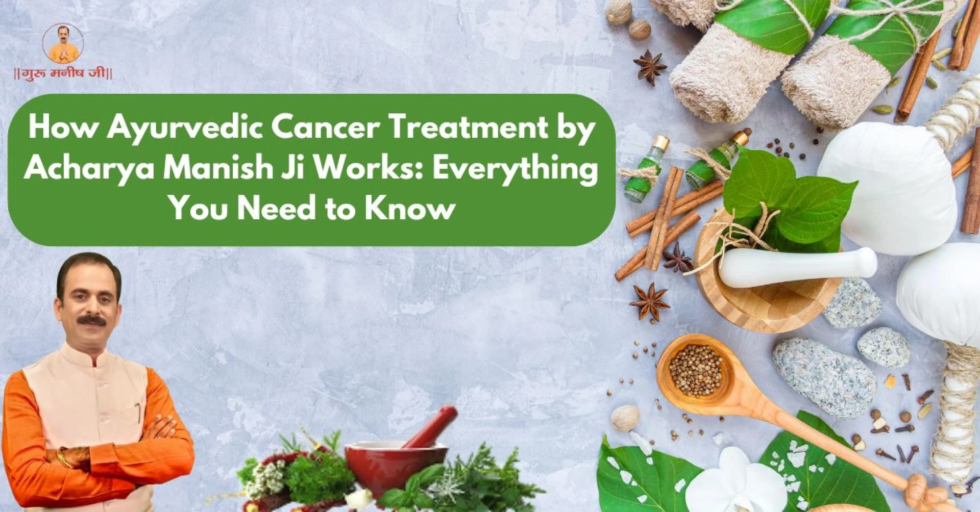 How Ayurvedic Cancer Treatment by Acharya Manish Ji Works: Everything You Need to Know