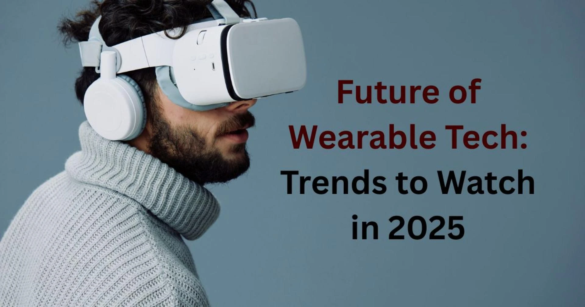 Future of Wearable Tech Trends to Watch in 2025