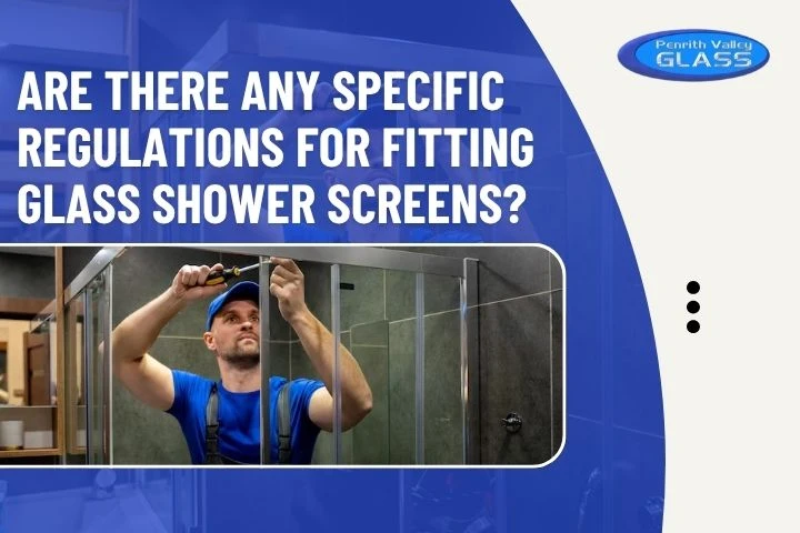 Are There Any Specific Regulations for Fitting Glass Shower Screens?