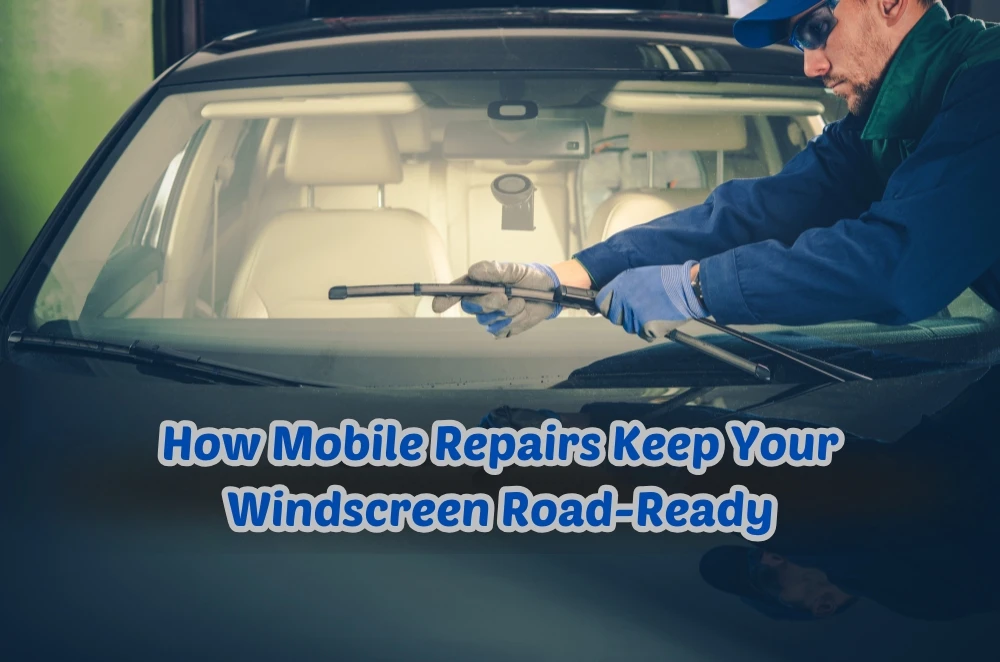 How Mobile Repairs Keep Your Windscreen Road-Ready