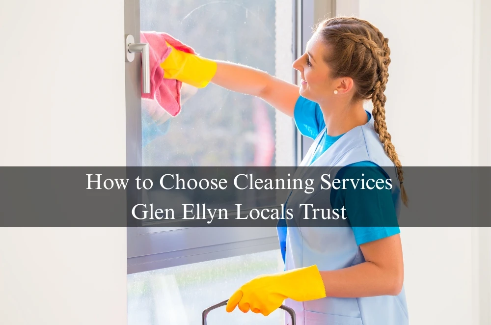 How to Choose Cleaning Services Glen Ellyn Locals Trust