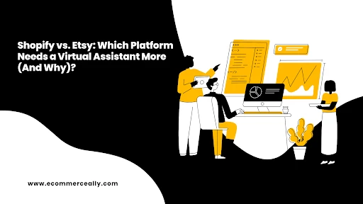 Shopify vs. Etsy: Which Platform Needs a Virtual Assistant More (and Why?)