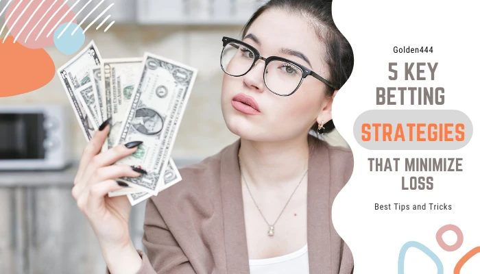 Golden444: 5 Key Betting Strategies that Minimize Loss