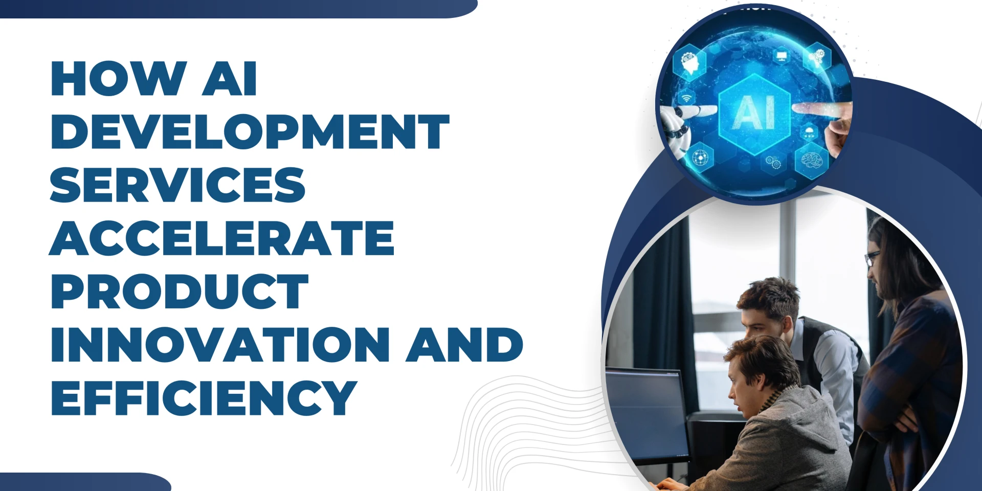 How AI Development Services Accelerate Product Innovation and Efficiency