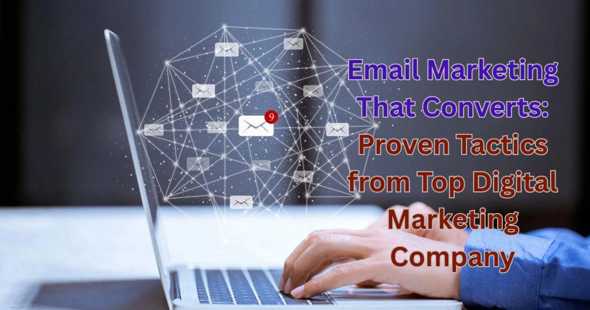 Email Marketing That Converts: Proven Tactics from Top Digital Marketing Company