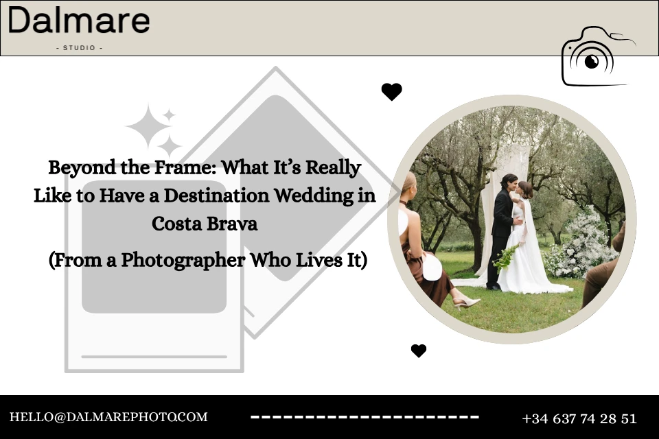 Beyond the Frame: What It’s Really Like to Have a Destination Wedding in Costa Brava (From a Photographer Who Lives It)