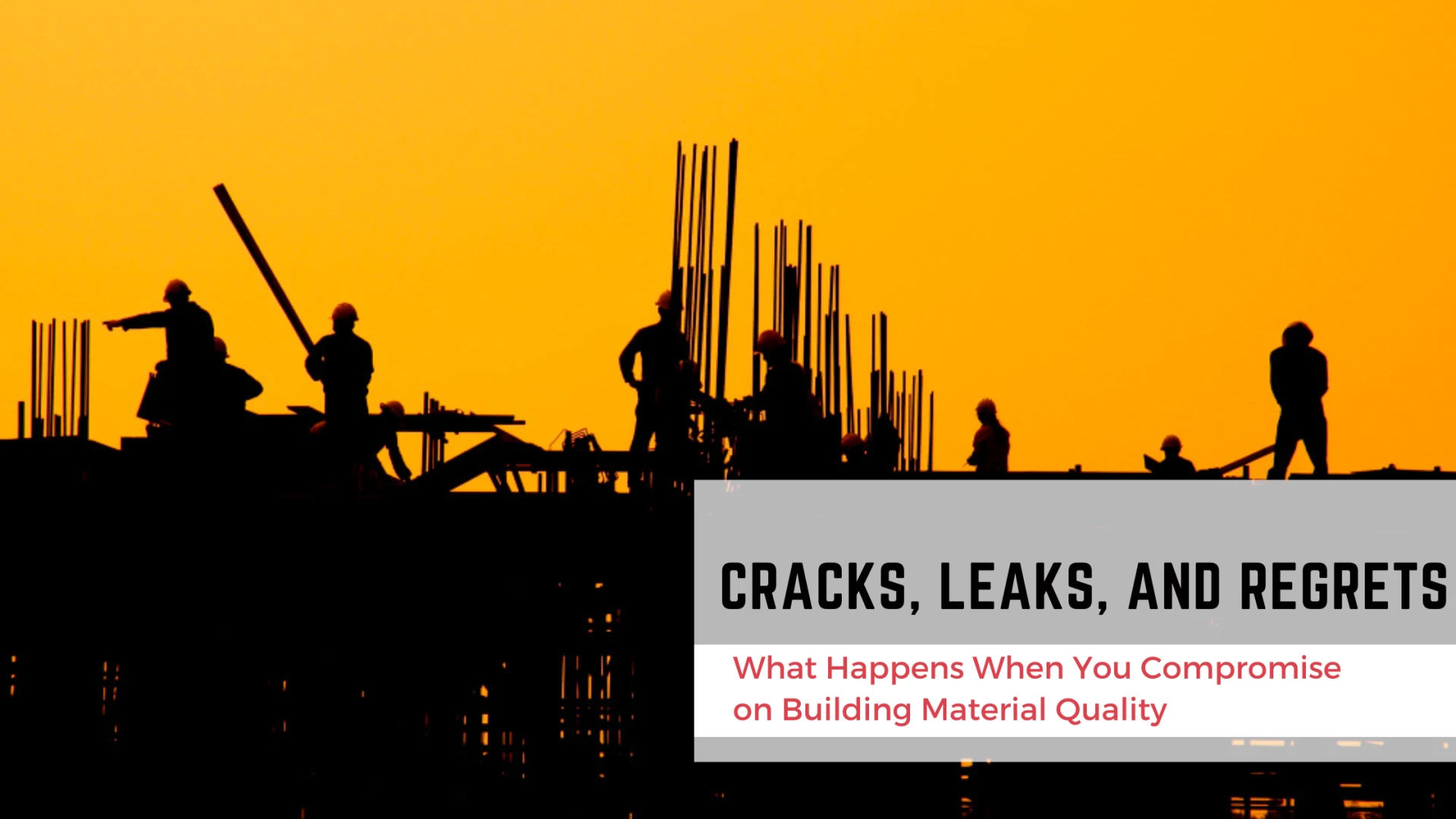 Cracks, Leaks, and Regrets: What Happens When You Compromise on Building Material Quality