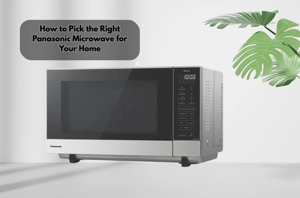 How to Pick the Right Panasonic Microwave for Your Home