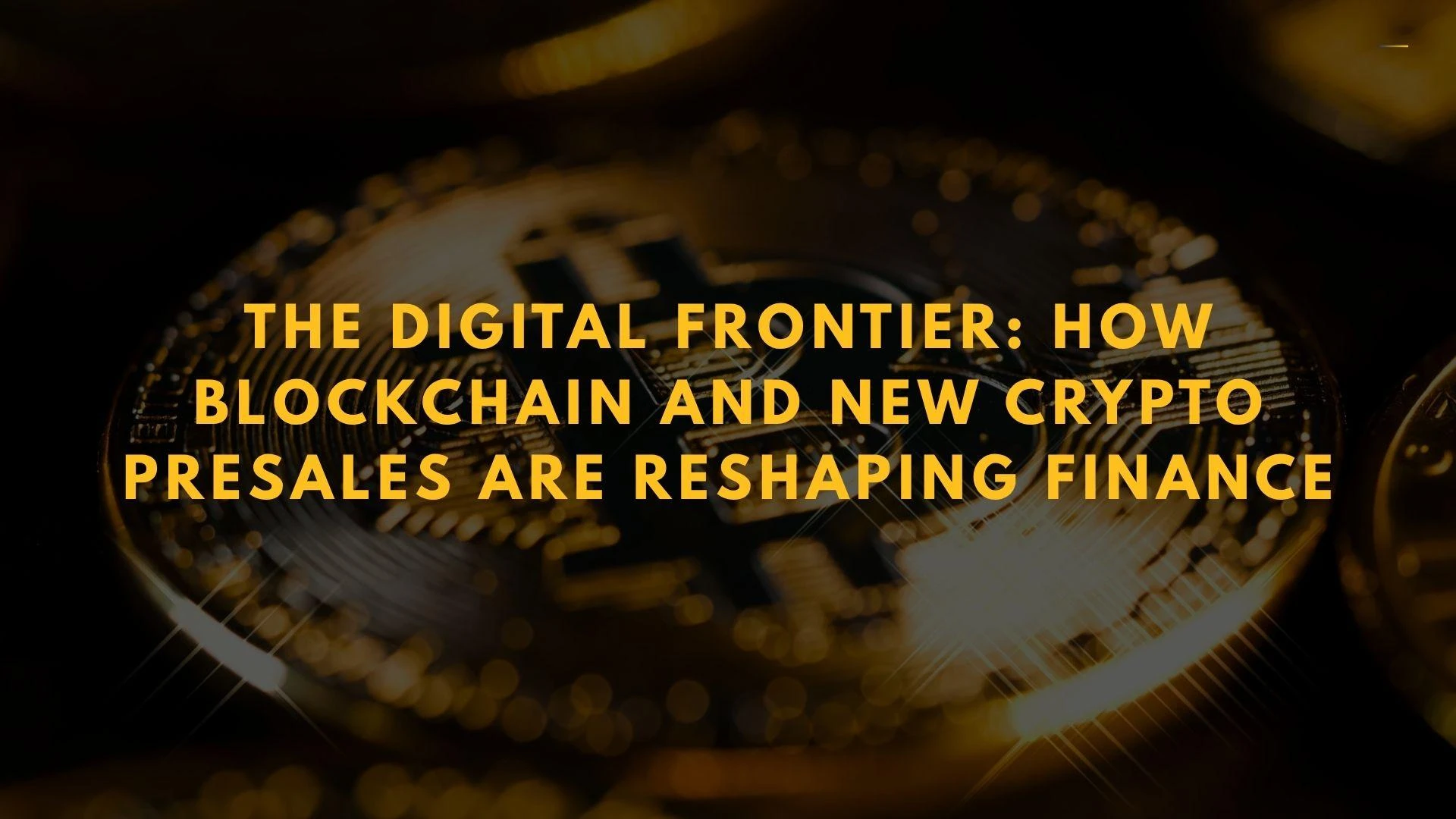 The Digital Frontier: How Blockchain and New Crypto Presales Are Reshaping Finance