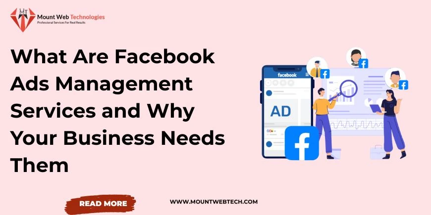 What Are Facebook Ads Management Services and Why Your Business Needs Them
