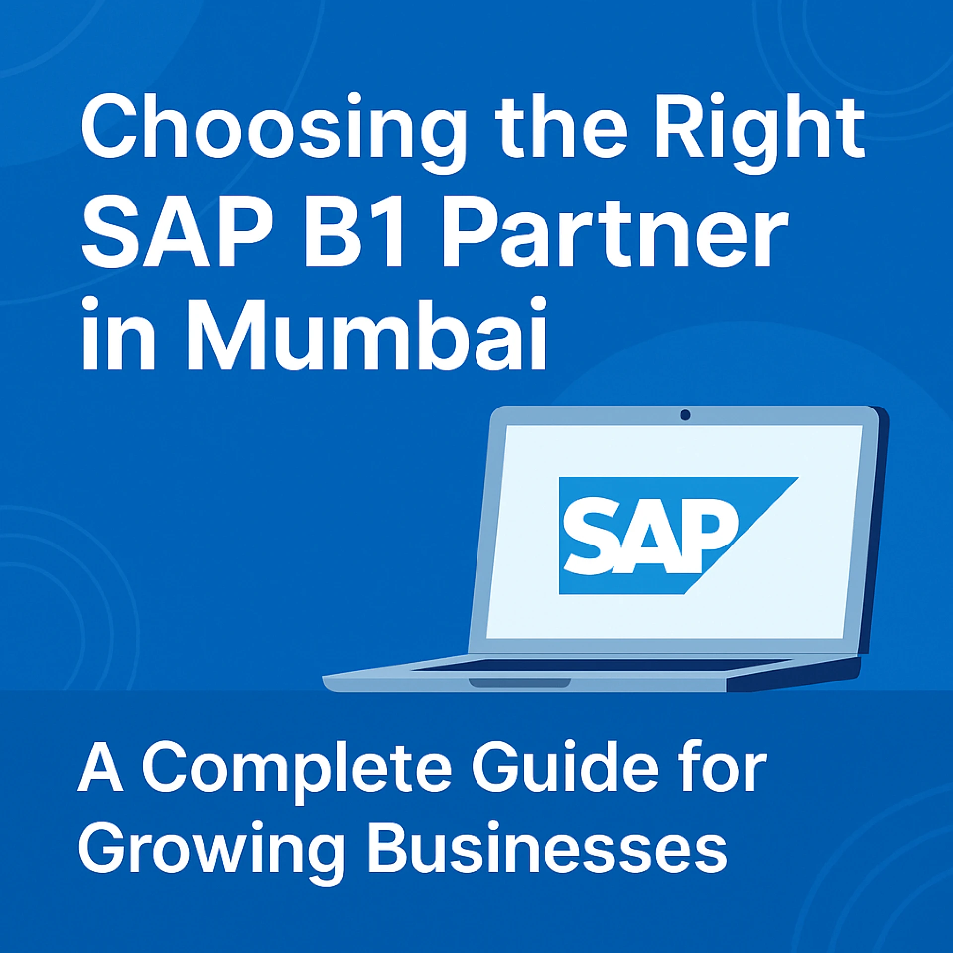 Choosing the Right SAP B1 Partner in Mumbai: A Complete Guide for Growing Businesses