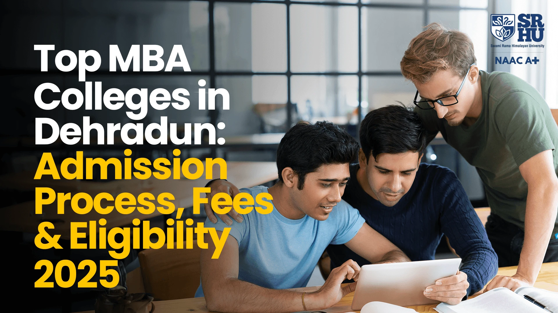 Top MBA Colleges in Dehradun: Admission Process, Fees & Eligibility 2025
