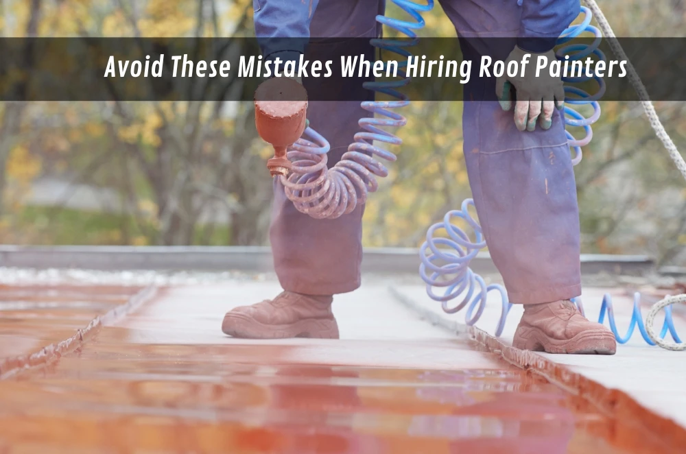 Avoid These Mistakes When Hiring Roof Painters