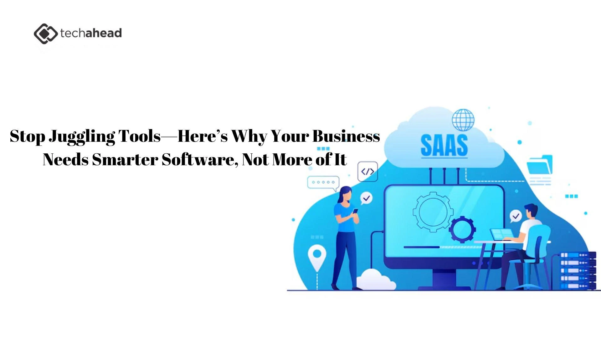 Stop Juggling Tools—Here’s Why Your Business Needs Smarter Software, Not More of It