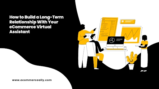How to Build a Long-Term Relationship With Your eCommerce Virtual Assistant